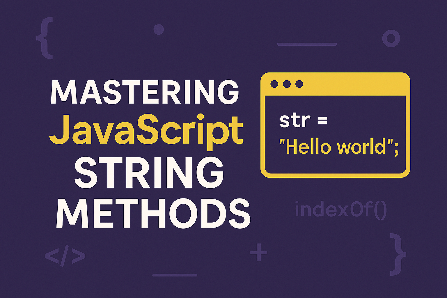 Mastering JavaScript String Methods: A Comprehensive Guide 1 Mastering JavaScript String Methods