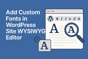 Easy Ways to Add Custom Fonts in WordPress Site WYSIWYG Editor