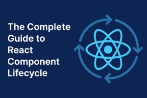 The Complete Guide to React Component Lifecycle