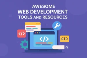 Awesome Web Development Tools and Resources