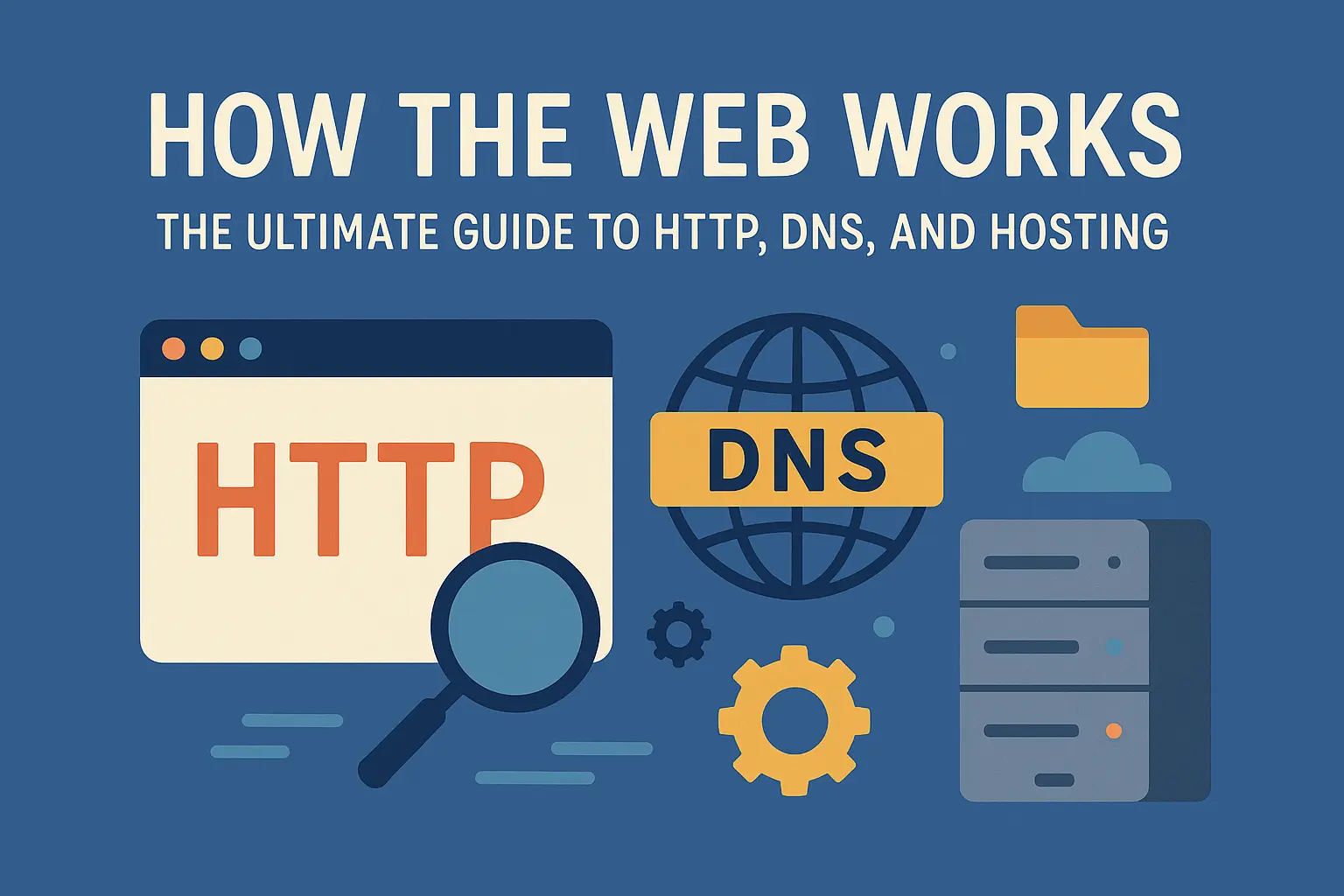 How the Web Works: The Ultimate Guide to HTTP, DNS, and Hosting